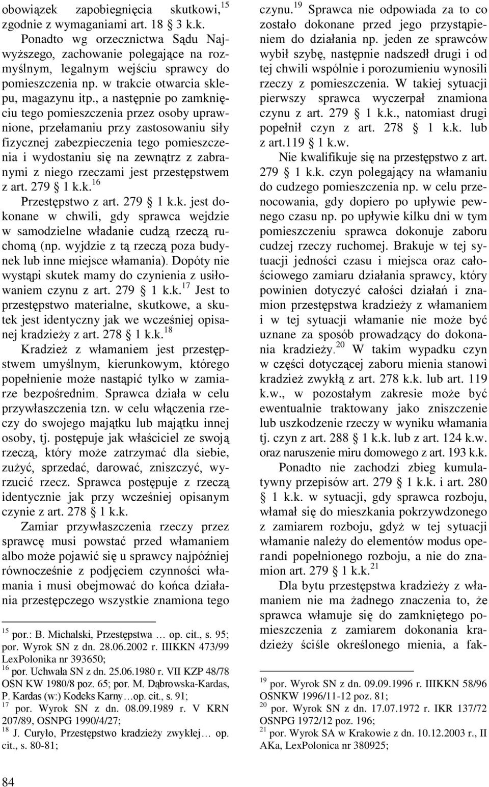 , a następnie po zamknięciu tego pomieszczenia przez osoby uprawnione, przełamaniu przy zastosowaniu siły fizycznej zabezpieczenia tego pomieszczenia i wydostaniu się na zewnątrz z zabranymi z niego