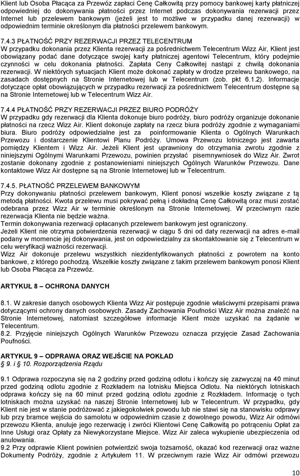 3 PŁATNOŚĆ PRZY REZERWACJI PRZEZ TELECENTRUM W przypadku dokonania przez Klienta rezerwacji za pośrednictwem Telecentrum Wizz Air, Klient jest obowiązany podać dane dotyczące swojej karty płatniczej