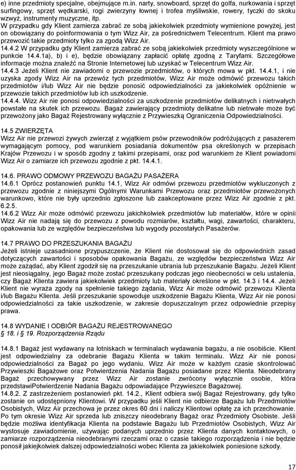 Klient ma prawo przewozić takie przedmioty tylko za zgodą Wizz Air. 14.4.2 W przypadku gdy Klient zamierza zabrać ze sobą jakiekolwiek przedmioty wyszczególnione w punkcie 14.4.1a), b) i e), będzie obowiązany zapłacić opłatę zgodną z Taryfami.