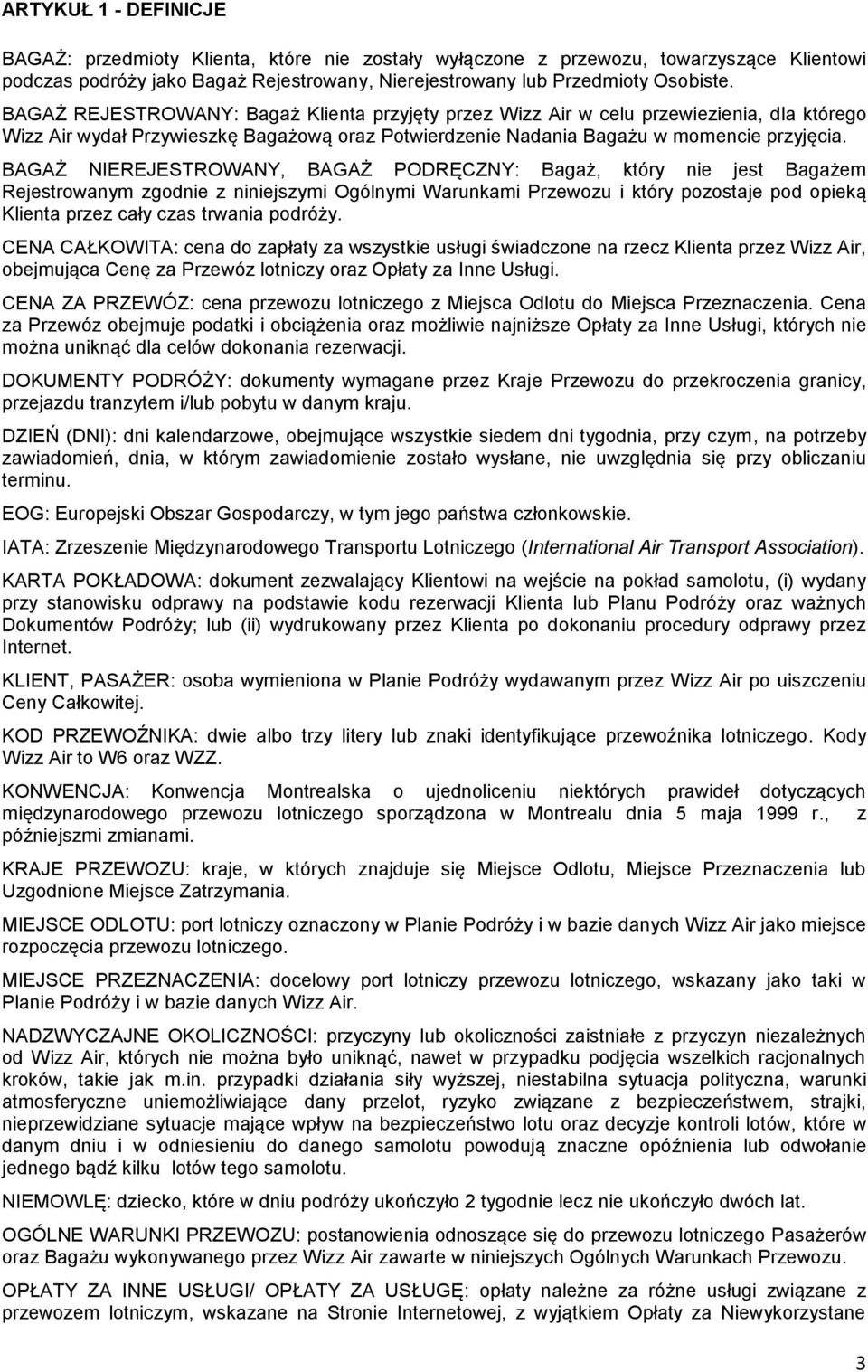 BAGAŻ NIEREJESTROWANY, BAGAŻ PODRĘCZNY: Bagaż, który nie jest Bagażem Rejestrowanym zgodnie z niniejszymi Ogólnymi Warunkami Przewozu i który pozostaje pod opieką Klienta przez cały czas trwania