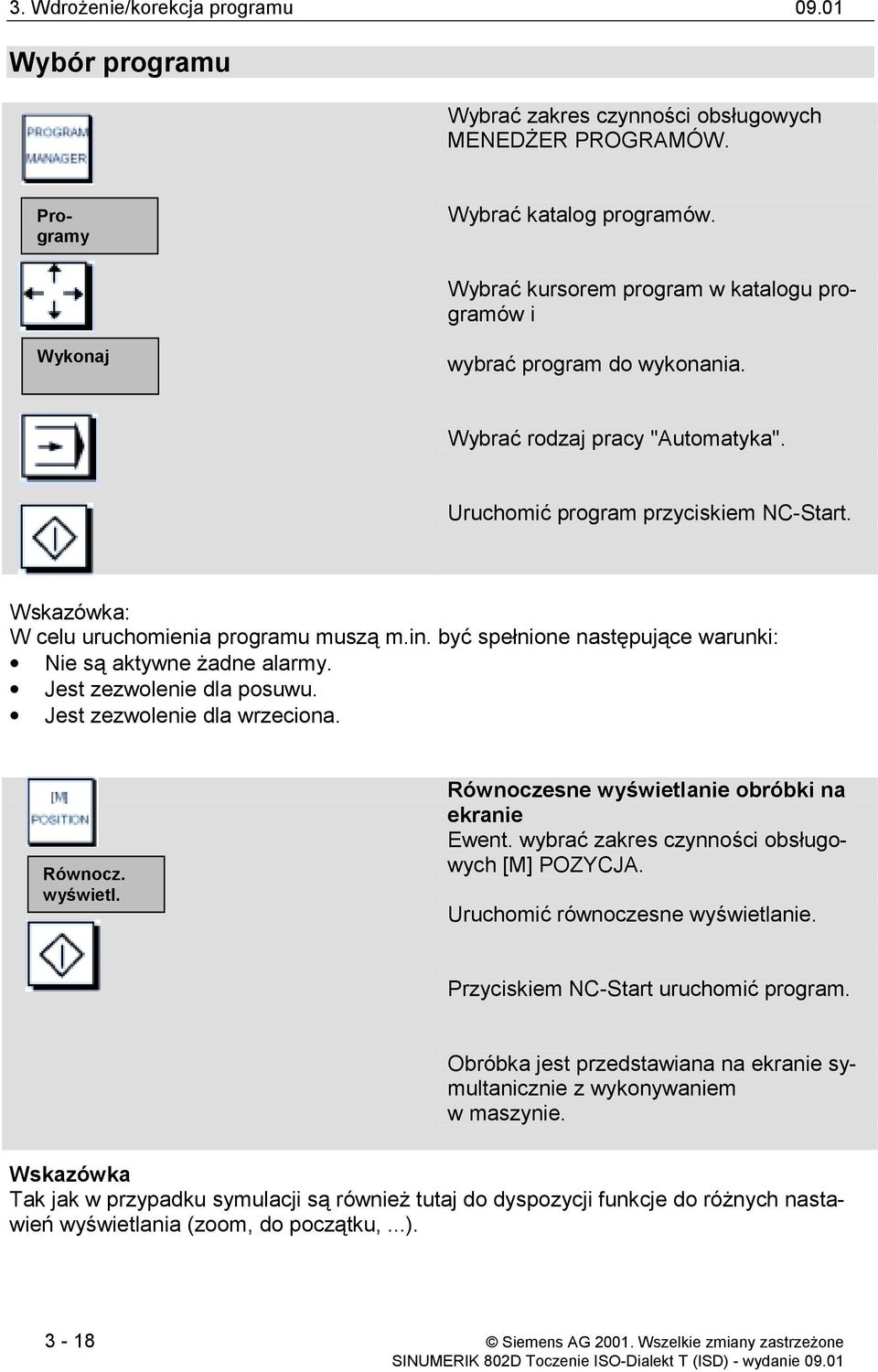 Wskazówka: W celu uruchomienia programu muszą m.in. być spełnione następujące warunki: Nie są aktywne żadne alarmy. Jest zezwolenie dla posuwu. Jest zezwolenie dla wrzeciona. Równocz. wyświetl.