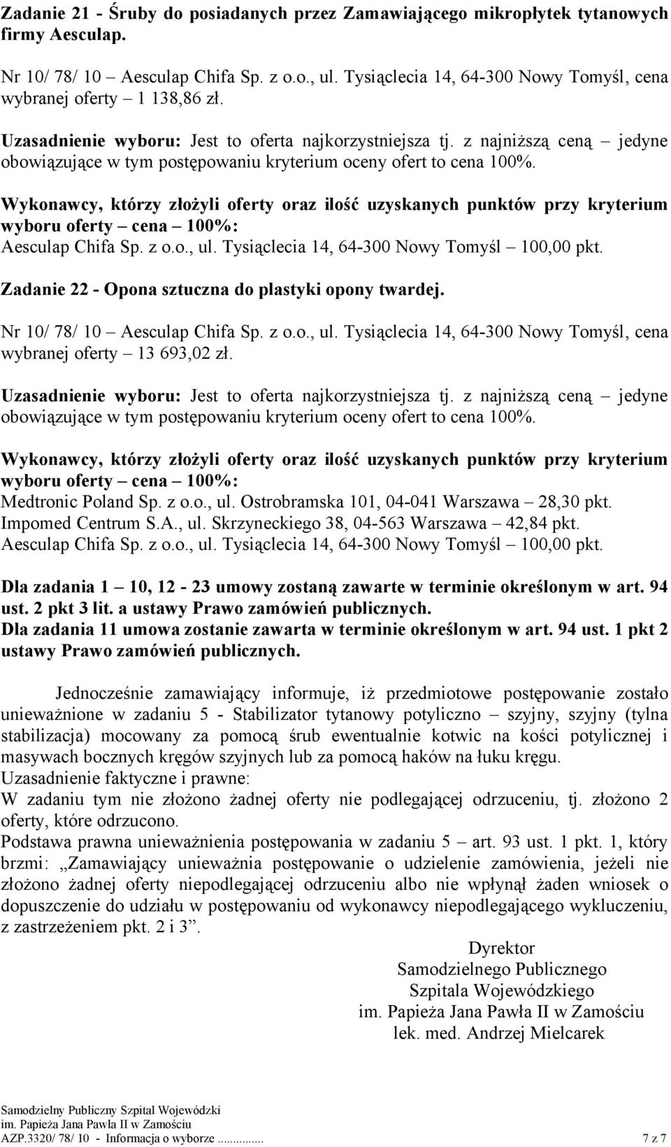 Zadanie 22 - Opona sztuczna do plastyki opony twardej. Nr 10/ 78/ 10 Aesculap Chifa Sp. z o.o., ul. Tysiąclecia 14, 64-300 Nowy Tomyśl, cena wybranej oferty 13 693,02 zł. Medtronic Poland Sp. z o.o., ul. Ostrobramska 101, 04-041 Warszawa 28,30 pkt.