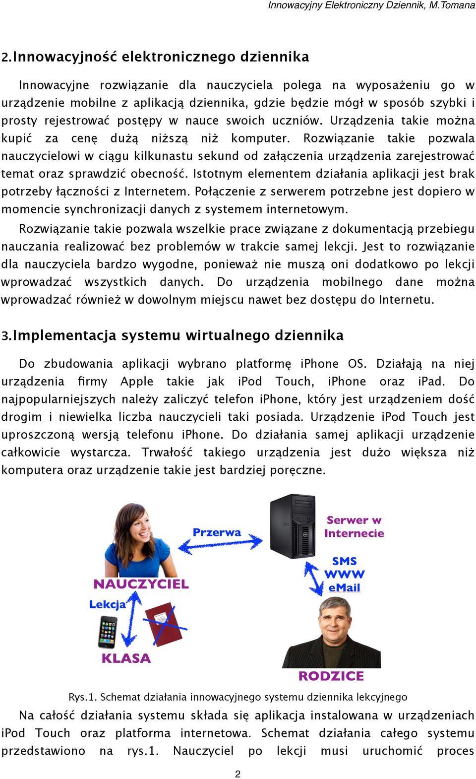 Rozwiązanie takie pozwala nauczycielowi w ciągu kilkunastu sekund od załączenia urządzenia zarejestrować temat oraz sprawdzić obecność.