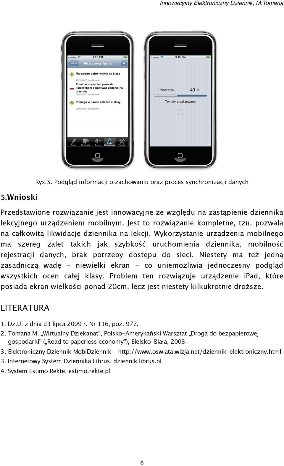 Wykorzystanie urządzenia mobilnego ma szereg zalet takich jak szybkość uruchomienia dziennika, mobilność rejestracji danych, brak potrzeby dostępu do sieci.