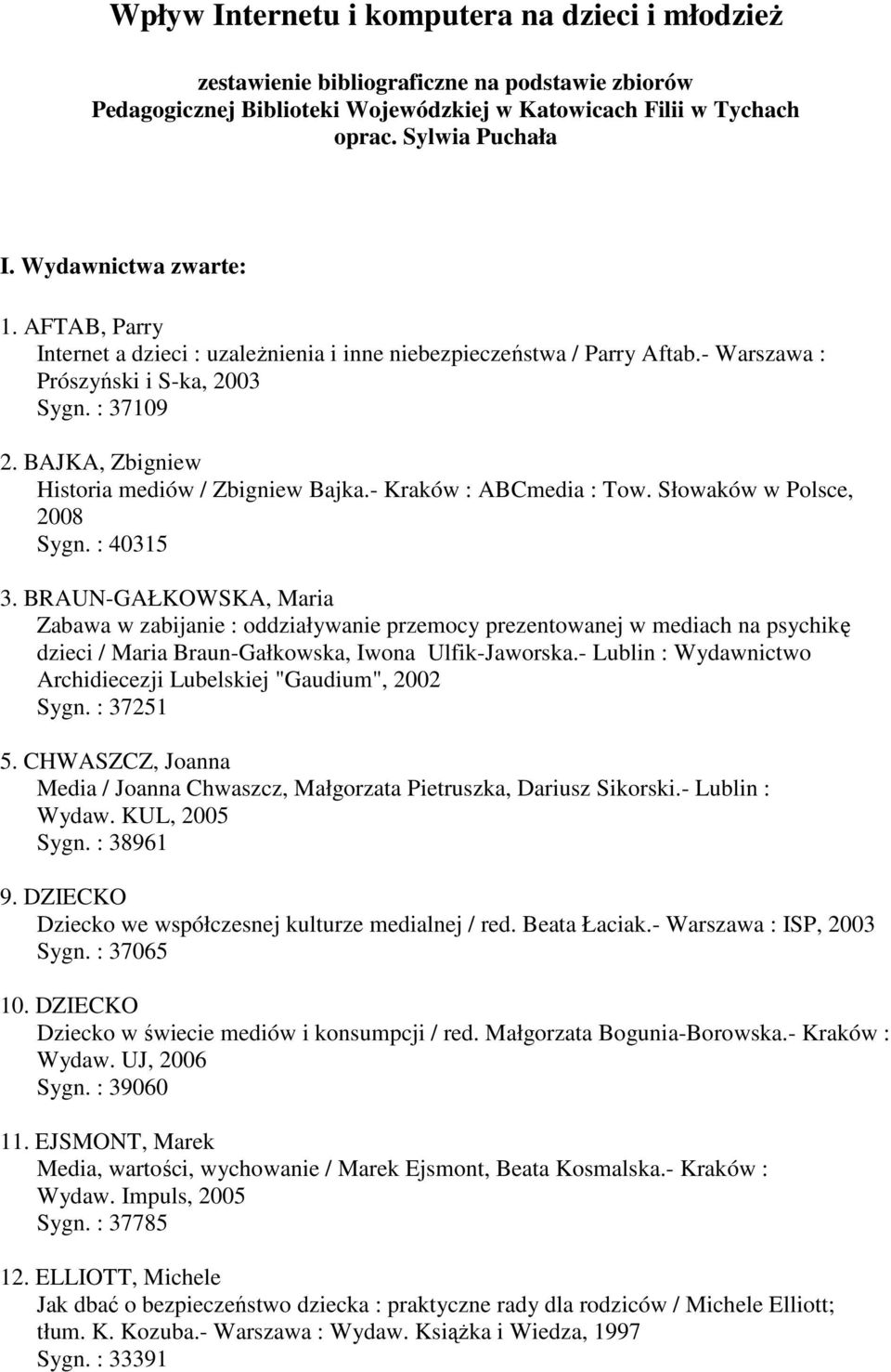 BAJKA, Zbigniew Historia mediów / Zbigniew Bajka.- Kraków : ABCmedia : Tow. Słowaków w Polsce, 2008 Sygn. : 40315 3.