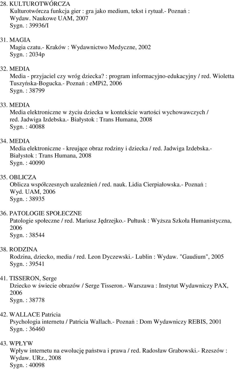 MEDIA Media elektroniczne w Ŝyciu dziecka w kontekście wartości wychowawczych / red. Jadwiga Izdebska.- Białystok : Trans Humana, 2008 Sygn. : 40088 34.