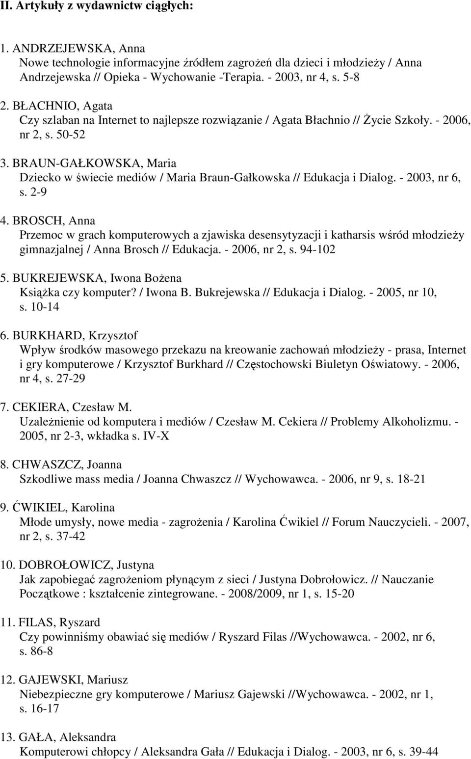 BRAUN-GAŁKOWSKA, Maria Dziecko w świecie mediów / Maria Braun-Gałkowska // Edukacja i Dialog. - 2003, nr 6, s. 2-9 4.