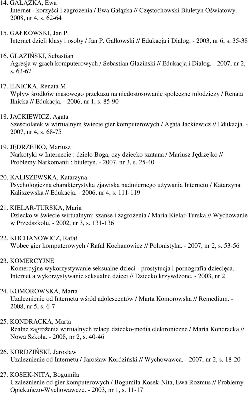 Wpływ środków masowego przekazu na niedostosowanie społeczne młodzieŝy / Renata Ilnicka // Edukacja. - 2006, nr 1, s. 85-90 18.