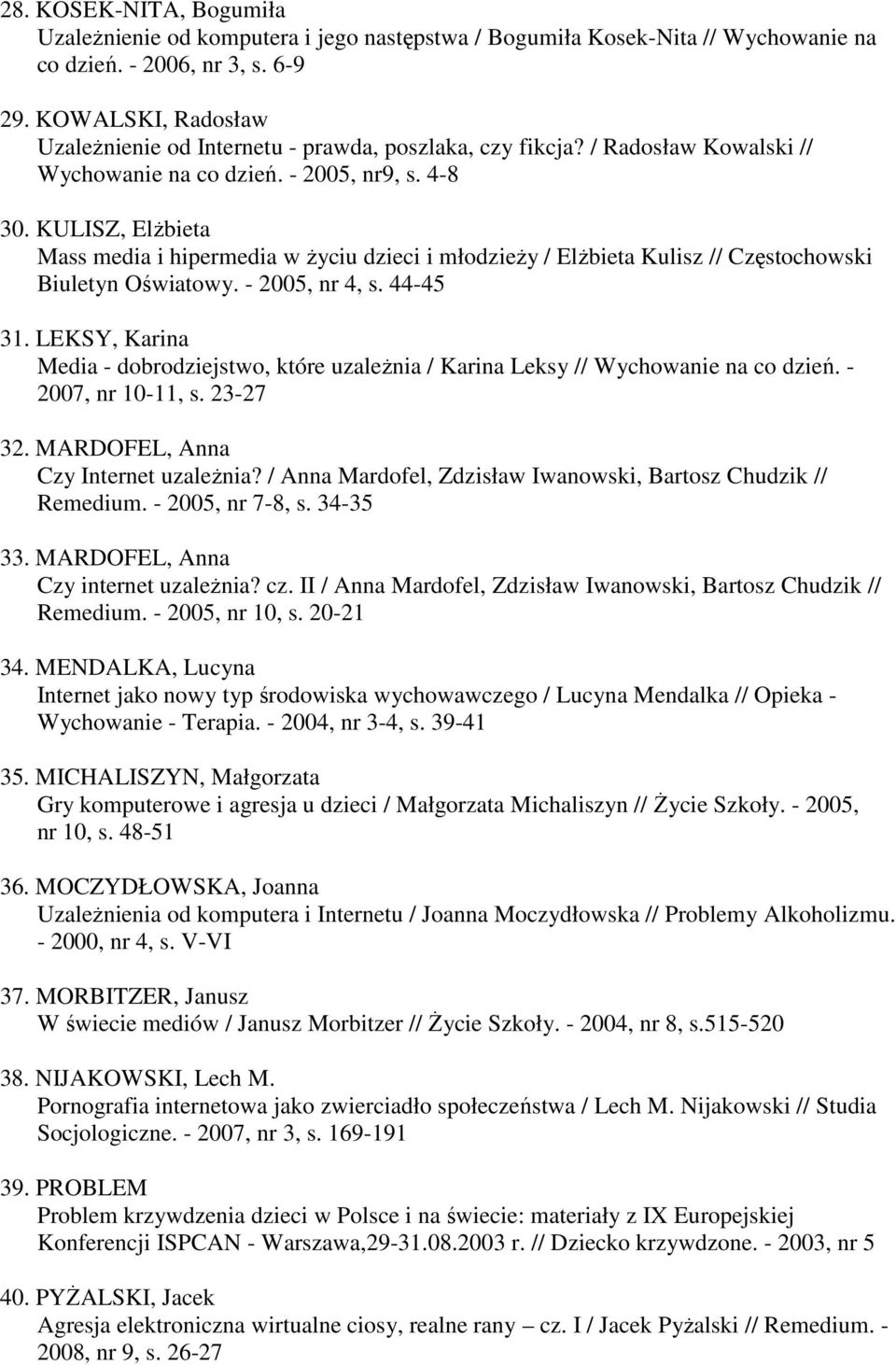 KULISZ, ElŜbieta Mass media i hipermedia w Ŝyciu dzieci i młodzieŝy / ElŜbieta Kulisz // Częstochowski Biuletyn Oświatowy. - 2005, nr 4, s. 44-45 31.