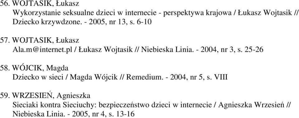 - 2004, nr 3, s. 25-26 58. WÓJCIK, Magda Dziecko w sieci / Magda Wójcik // Remedium. - 2004, nr 5, s. VIII 59.