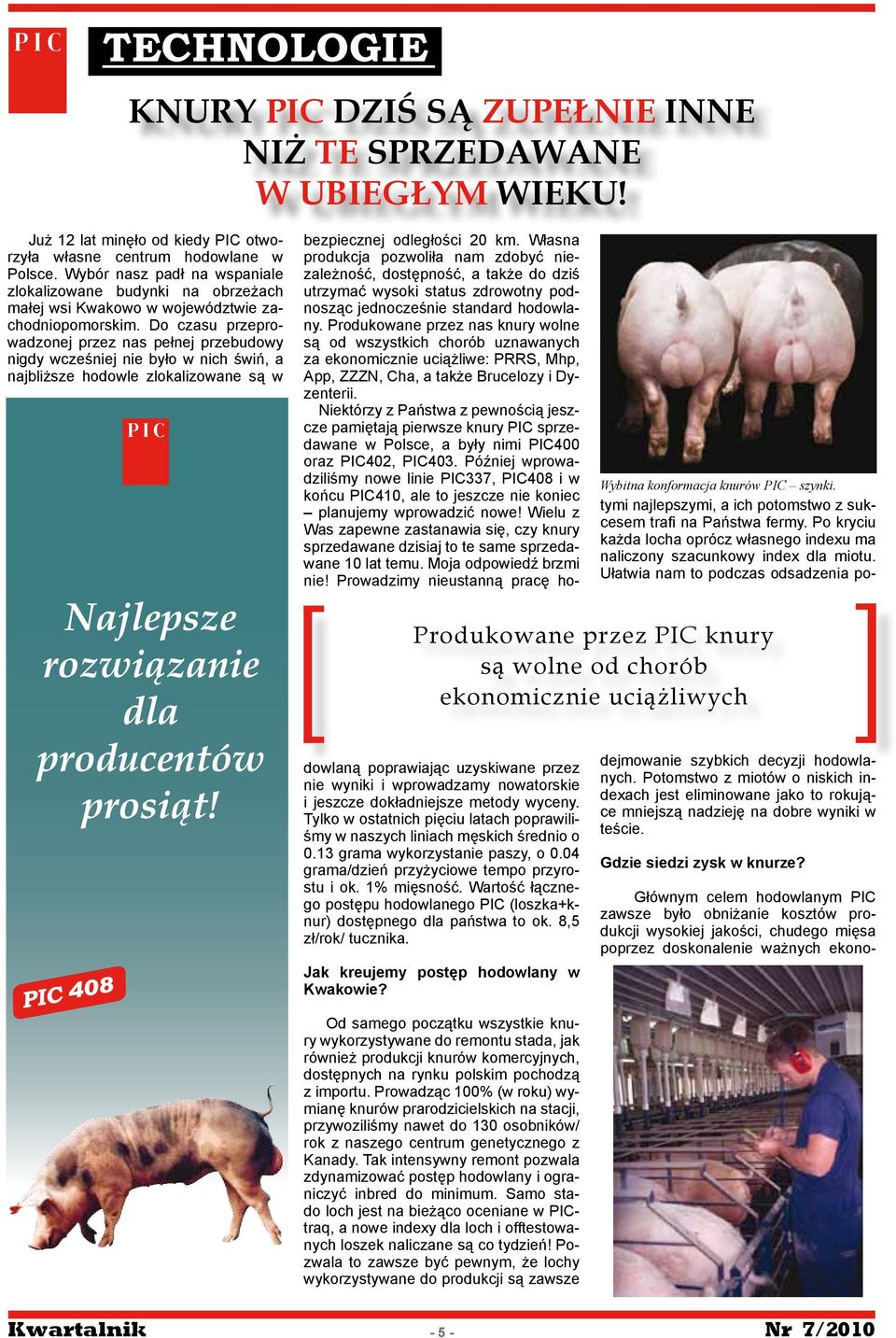 Do czasu przeprowadzonej przez nas pełnej przebudowy nigdy wcześniej nie było w nich świń, a najbliższe hodowle zlokalizowane są w Produkowane przez PIC knury są wolne od chorób ekonomicznie