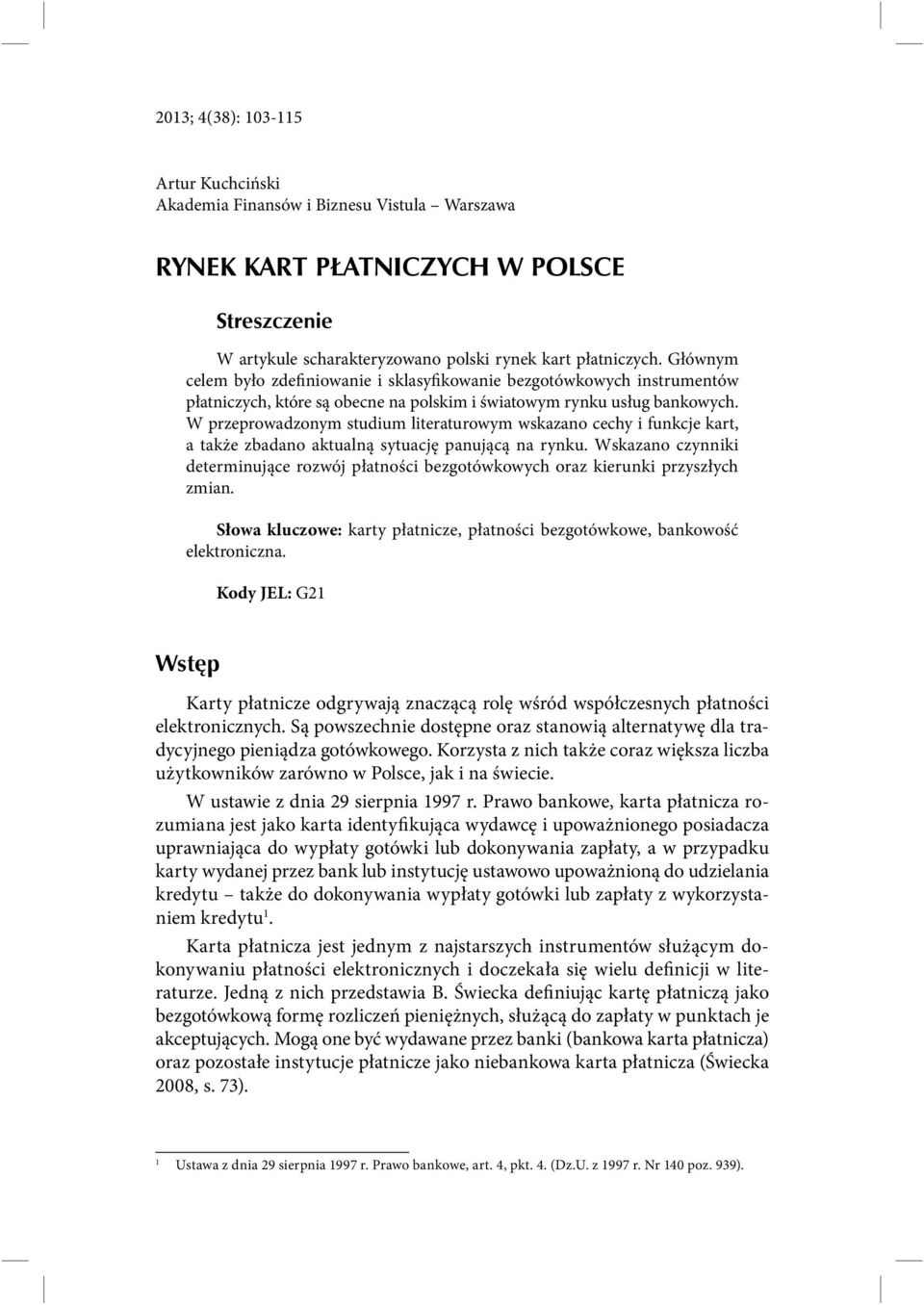 W przeprowadzonym studium literaturowym wskazano cechy i funkcje kart, a także zbadano aktualną sytuację panującą na rynku.