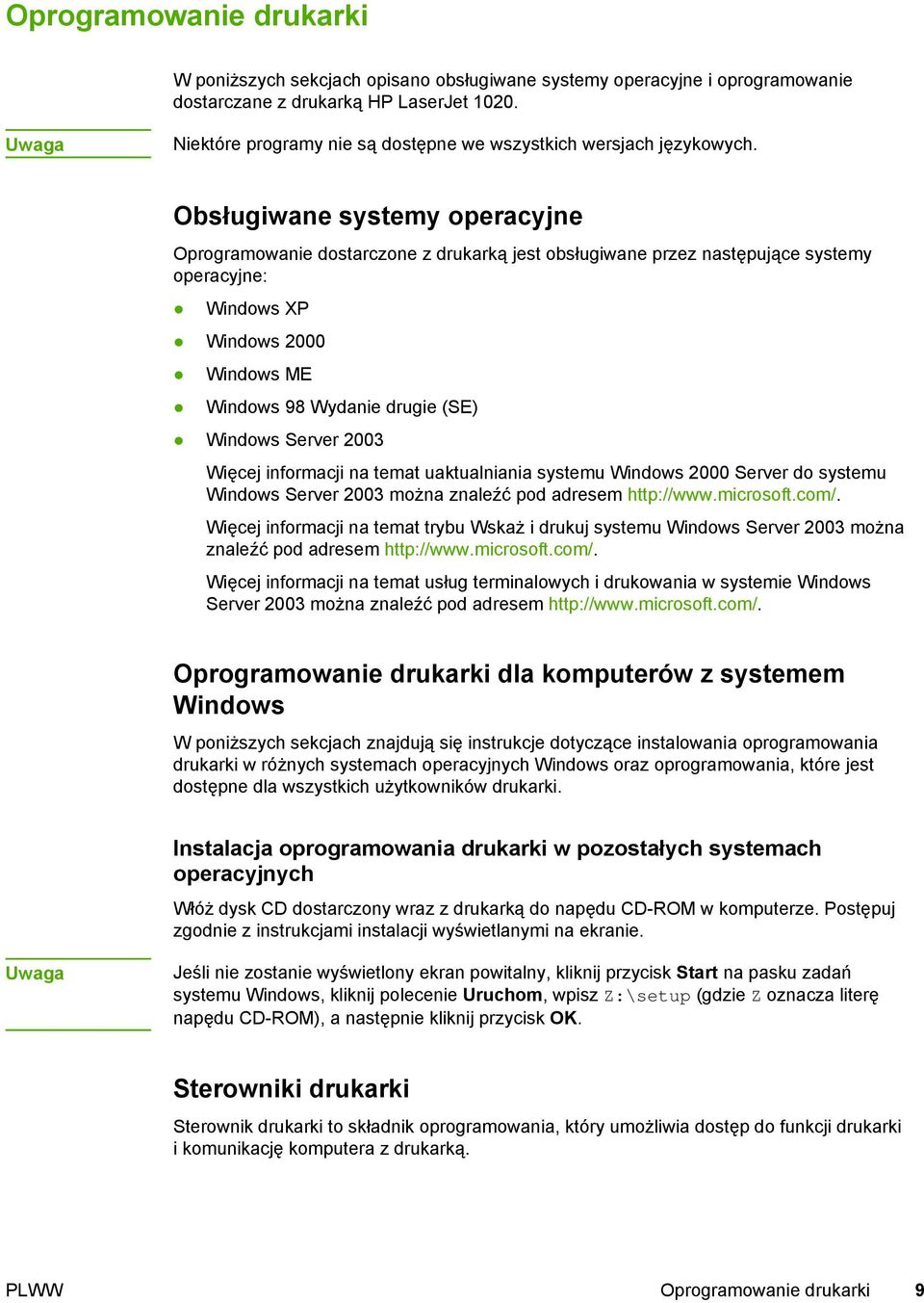 Obsługiwane systemy operacyjne Oprogramowanie dostarczone z drukarką jest obsługiwane przez następujące systemy operacyjne: Windows XP Windows 2000 Windows ME Windows 98 Wydanie drugie (SE) Windows