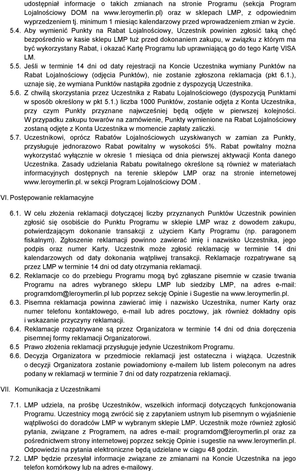 Aby wymienić Punkty na Rabat Lojalnościowy, Uczestnik powinien zgłosić taką chęć bezpośrednio w kasie sklepu LMP tuż przed dokonaniem zakupu, w związku z którym ma być wykorzystany Rabat, i okazać