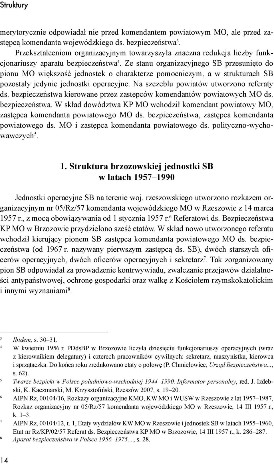 Ze stanu organizacyjnego SB przesunięto do pionu MO większość jednostek o charakterze pomocniczym, a w strukturach SB pozostały jedynie jednostki operacyjne.