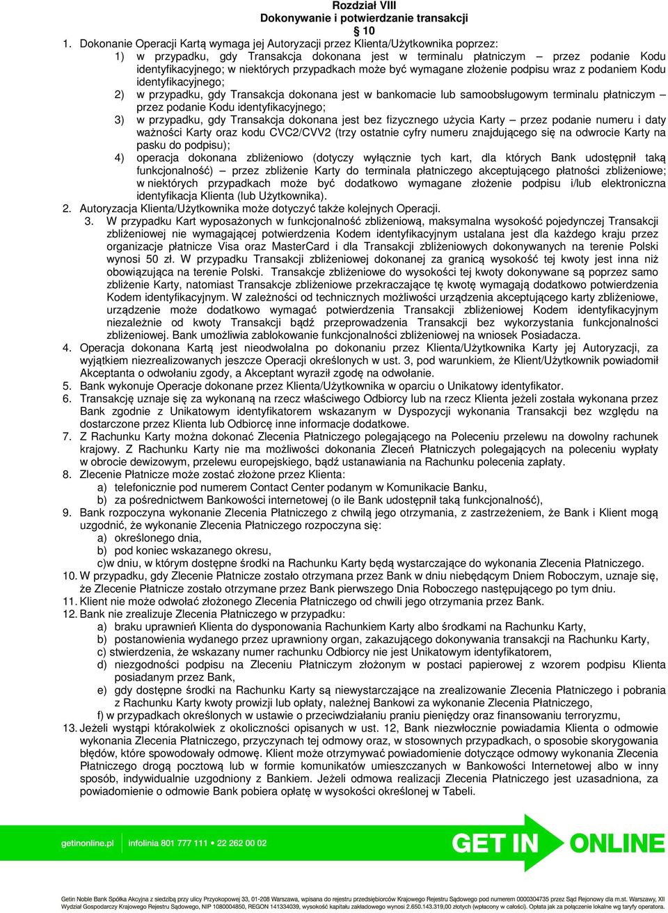 niektórych przypadkach może być wymagane złożenie podpisu wraz z podaniem Kodu identyfikacyjnego; 2) w przypadku, gdy Transakcja dokonana jest w bankomacie lub samoobsługowym terminalu płatniczym