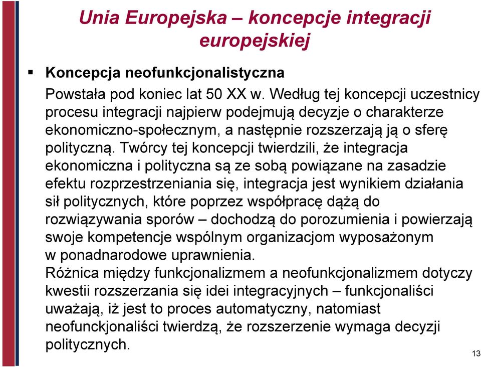 Twórcy tej koncepcji twierdzili, że integracja ekonomiczna i polityczna są ze sobą powiązane na zasadzie efektu rozprzestrzeniania się, integracja jest wynikiem działania sił politycznych, które