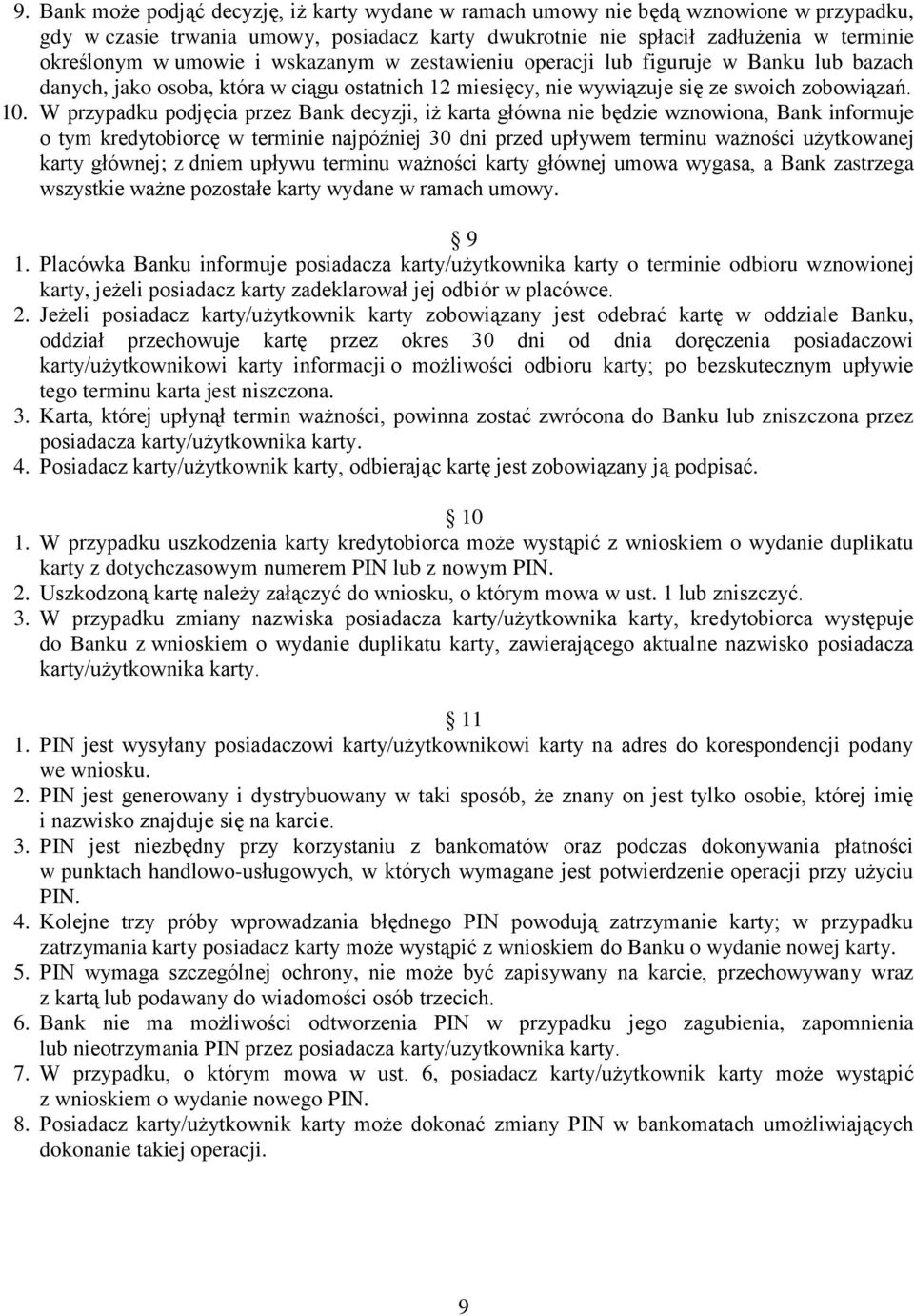 W przypadku podjęcia przez Bank decyzji, iż karta główna nie będzie wznowiona, Bank informuje o tym kredytobiorcę w terminie najpóźniej 30 dni przed upływem terminu ważności użytkowanej karty