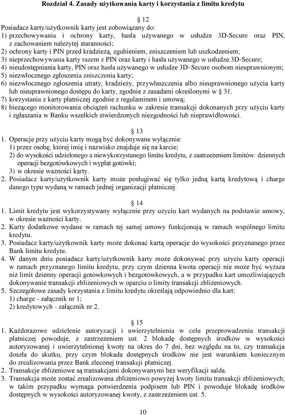 zachowaniem należytej staranności; 2) ochrony karty i PIN przed kradzieżą, zgubieniem, zniszczeniem lub uszkodzeniem; 3) nieprzechowywania karty razem z PIN oraz karty i hasła używanego w usłudze