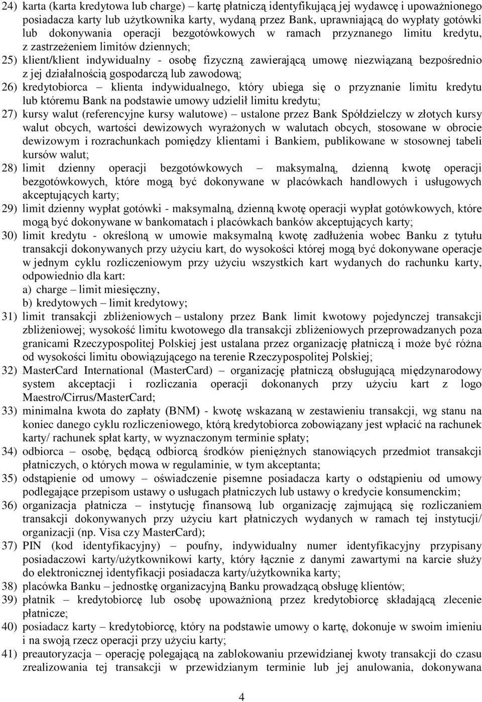 z jej działalnością gospodarczą lub zawodową; 26) kredytobiorca klienta indywidualnego, który ubiega się o przyznanie limitu kredytu lub któremu Bank na podstawie umowy udzielił limitu kredytu; 27)