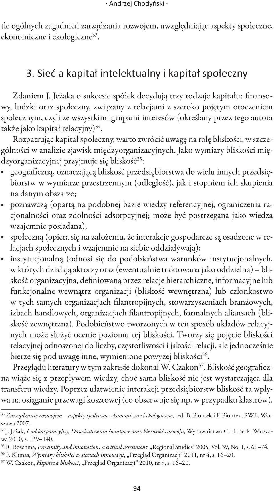 (określany przez tego autora także jako kapitał relacyjny) 34. Rozpatrując kapitał społeczny, warto zwrócić uwagę na rolę bliskości, w szczególności w analizie zjawisk międzyorganizacyjnych.