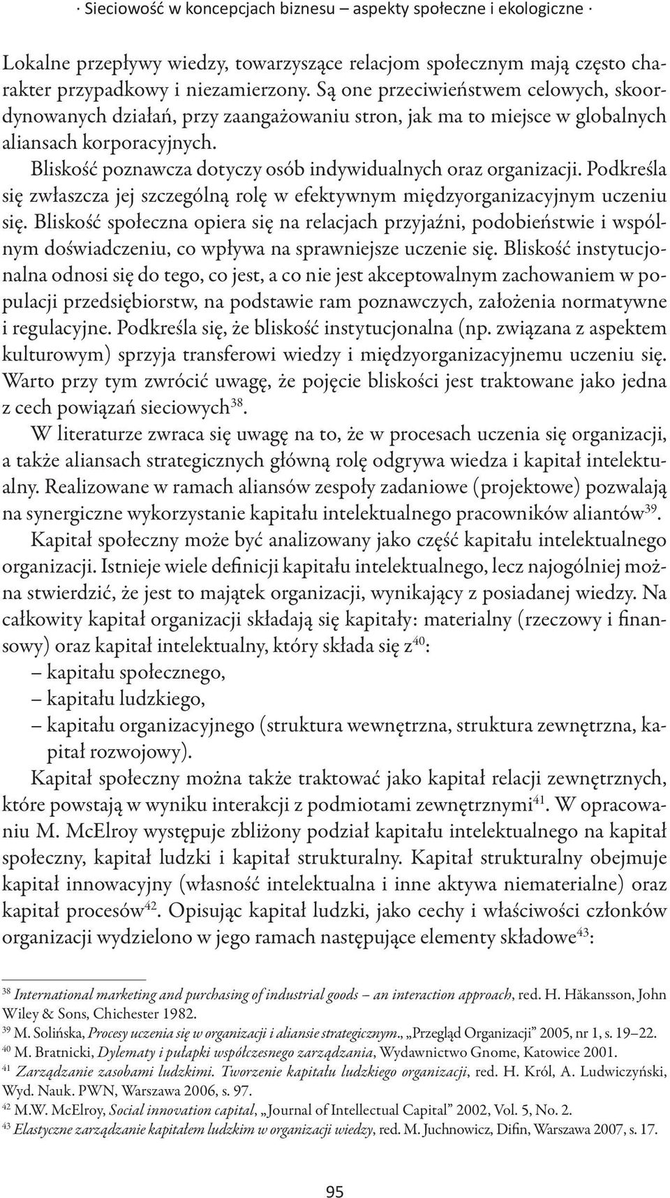 Bliskość poznawcza dotyczy osób indywidualnych oraz organizacji. Podkreśla się zwłaszcza jej szczególną rolę w efektywnym międzyorganizacyjnym uczeniu się.