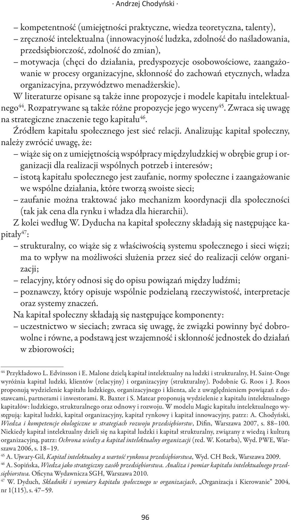 W literaturze opisane są także inne propozycje i modele kapitału intelektualnego 44. Rozpatrywane są także różne propozycje jego wyceny 45. Zwraca się uwagę na strategiczne znaczenie tego kapitału 46.