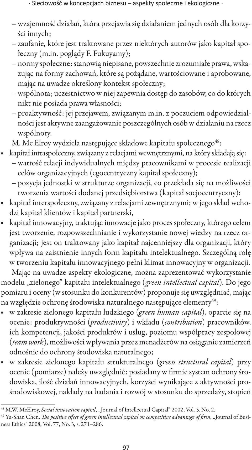 Fukuyamy); normy społeczne: stanowią niepisane, powszechnie zrozumiałe prawa, wskazując na formy zachowań, które są pożądane, wartościowane i aprobowane, mając na uwadze określony kontekst społeczny;