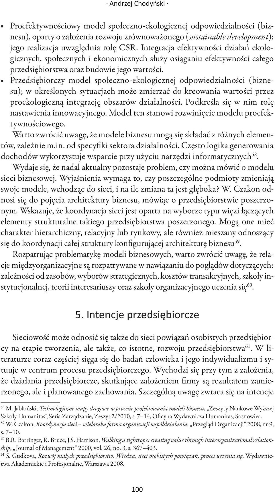 Przedsiębiorczy model społeczno-ekologicznej odpowiedzialności (biznesu); w określonych sytuacjach może zmierzać do kreowania wartości przez proekologiczną integrację obszarów działalności.