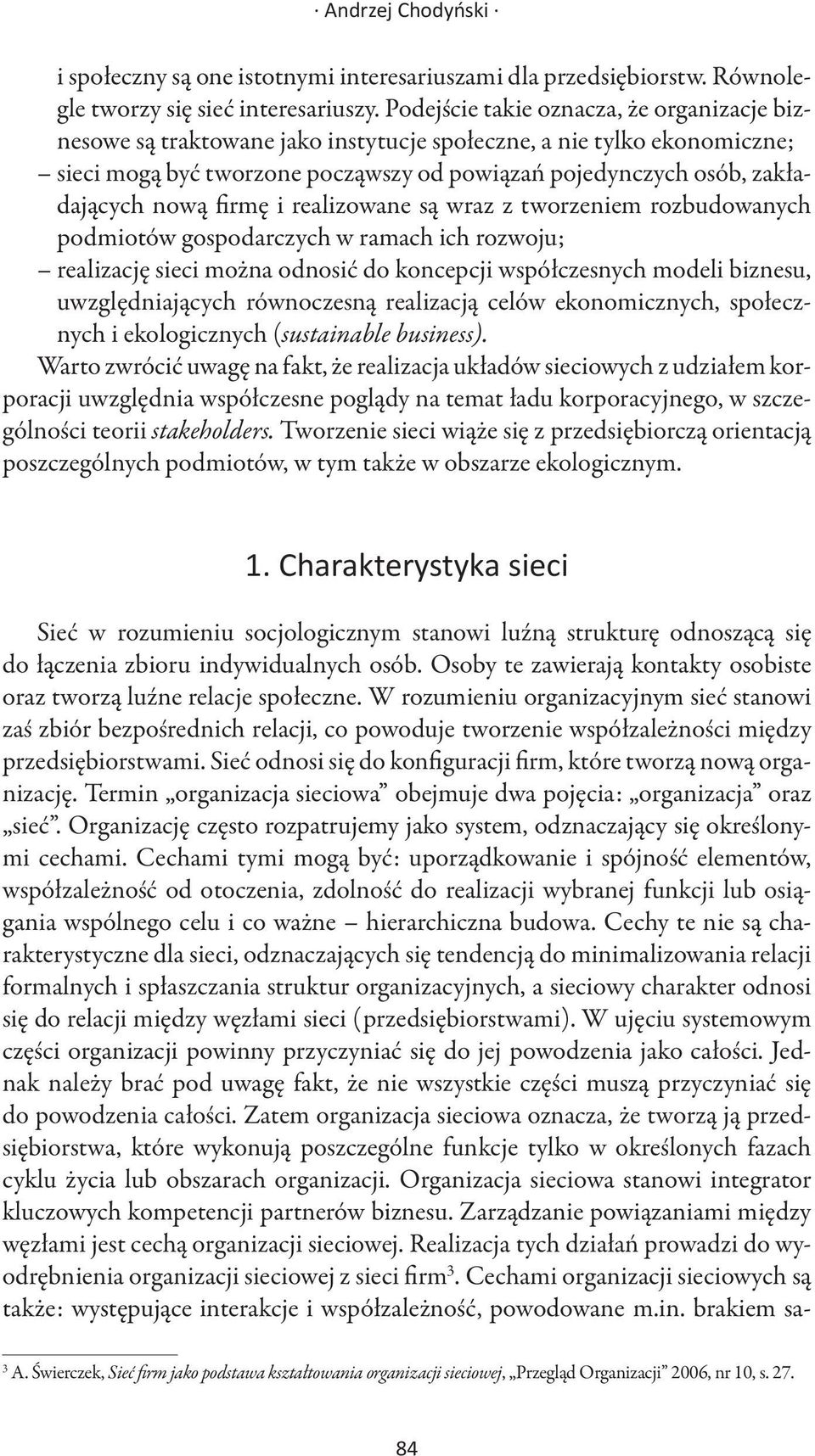 firmę i realizowane są wraz z tworzeniem rozbudowanych podmiotów gospodarczych w ramach ich rozwoju; realizację sieci można odnosić do koncepcji współczesnych modeli biznesu, uwzględniających