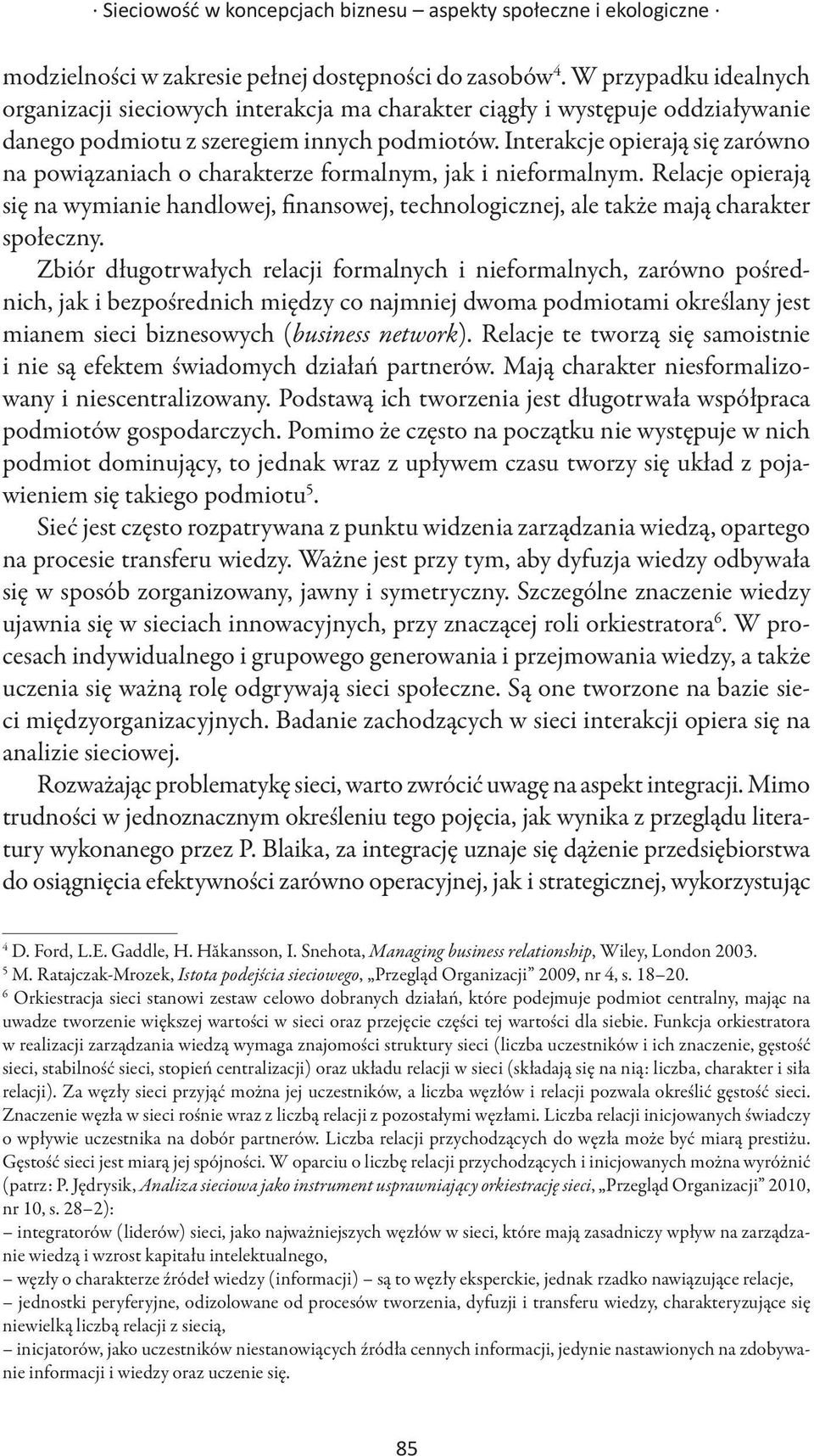 Interakcje opierają się zarówno na powiązaniach o charakterze formalnym, jak i nieformalnym.