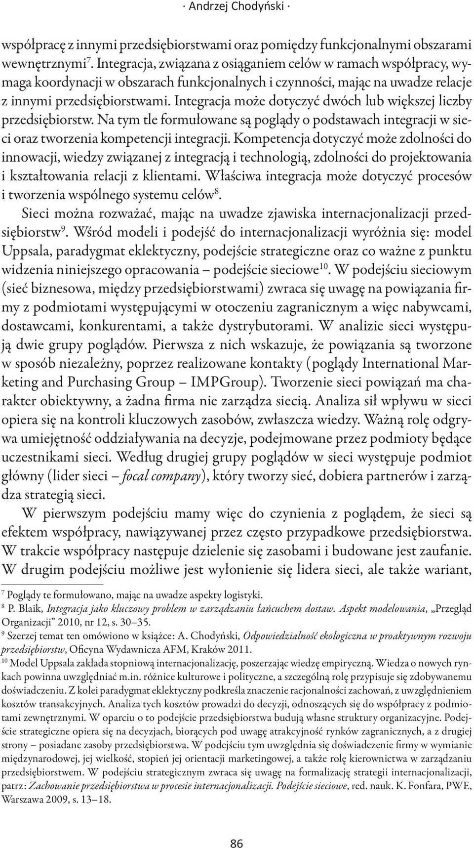 Integracja może dotyczyć dwóch lub większej liczby przedsiębiorstw. Na tym tle formułowane są poglądy o podstawach integracji w sieci oraz tworzenia kompetencji integracji.