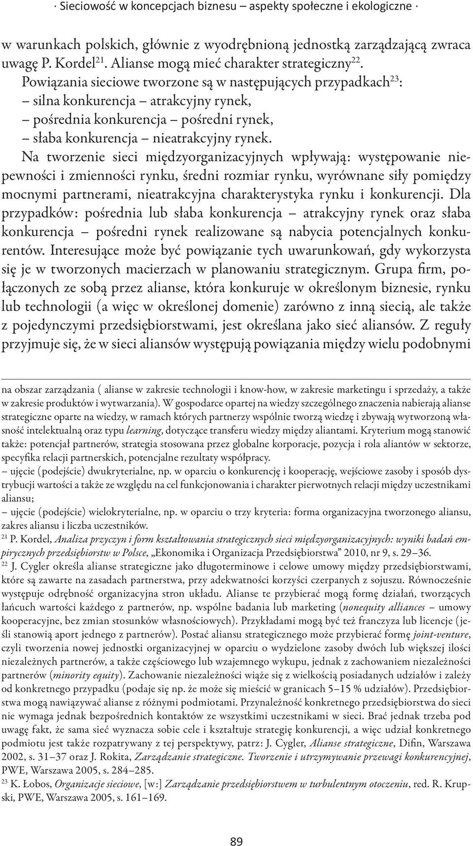 Powiązania sieciowe tworzone są w następujących przypadkach 23 : silna konkurencja atrakcyjny rynek, pośrednia konkurencja pośredni rynek, słaba konkurencja nieatrakcyjny rynek.