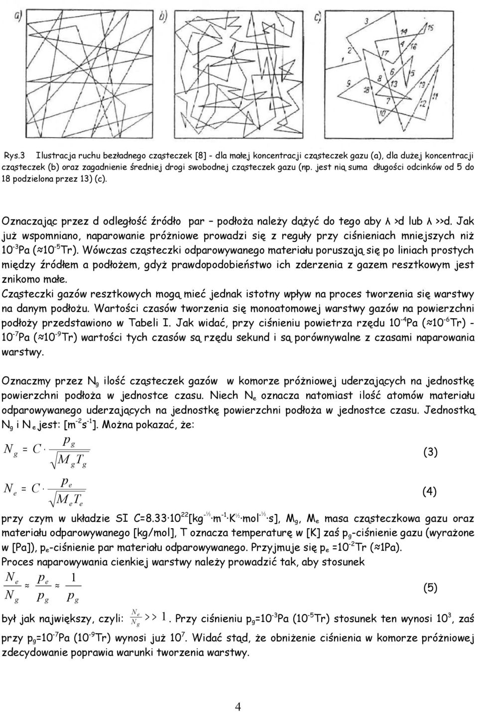 Jak już wspomniano, naparowanie próżniowe prowadzi się z reuły przy ciśnieniach mniejszych niż 10-3 Pa ( 10-5 Tr).