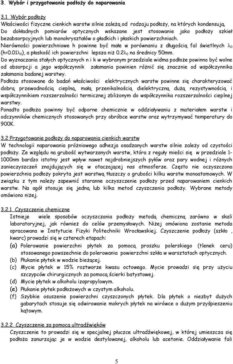 Nierówności powierzchniowe h powinne być małe w porównaniu z dłuością fal świetlnych λ 0 (h<0.01λ 0 ), a płaskość ich powierzchni lepsza niż 0.2λ 0 na średnicy 50mm.