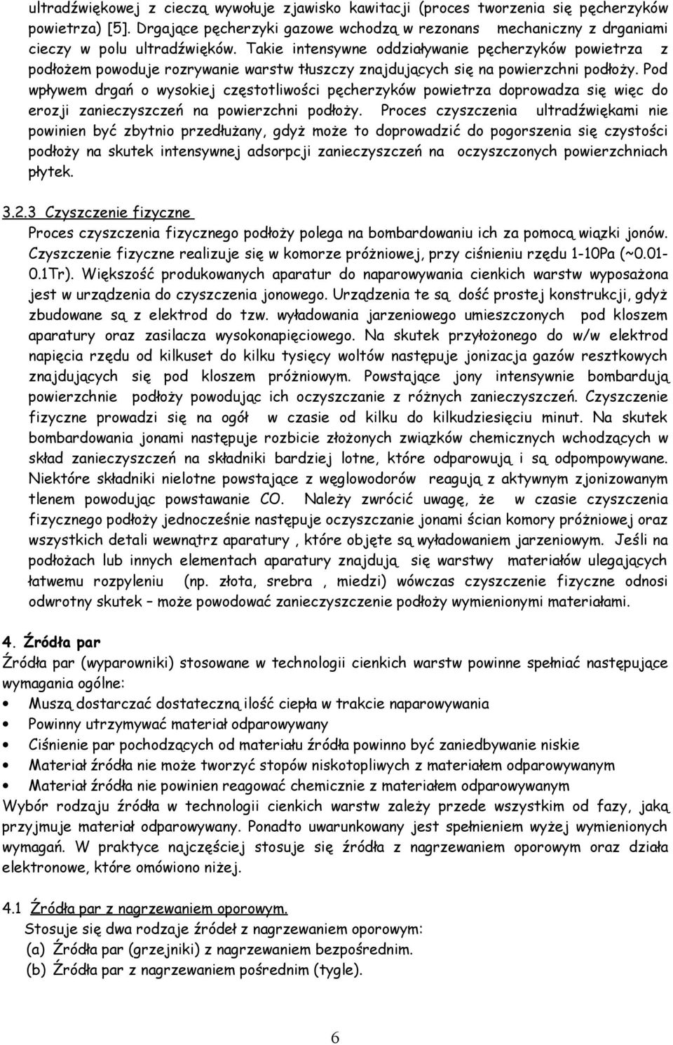 Pod wpływem drań o wysokiej częstotliwości pęcherzyków powietrza doprowadza się więc do erozji zanieczyszczeń na powierzchni podłoży.