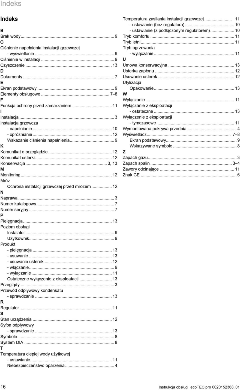 .. 12 Komunikat usterki... 12 Konserwacja... 3, 13 M Monitoring... 12 Mróz Ochrona instalacji grzewczej przed mrozem... 12 N Naprawa... 3 Numer katalogowy... 7 Numer seryjny... 7 P Pielęgnacja.