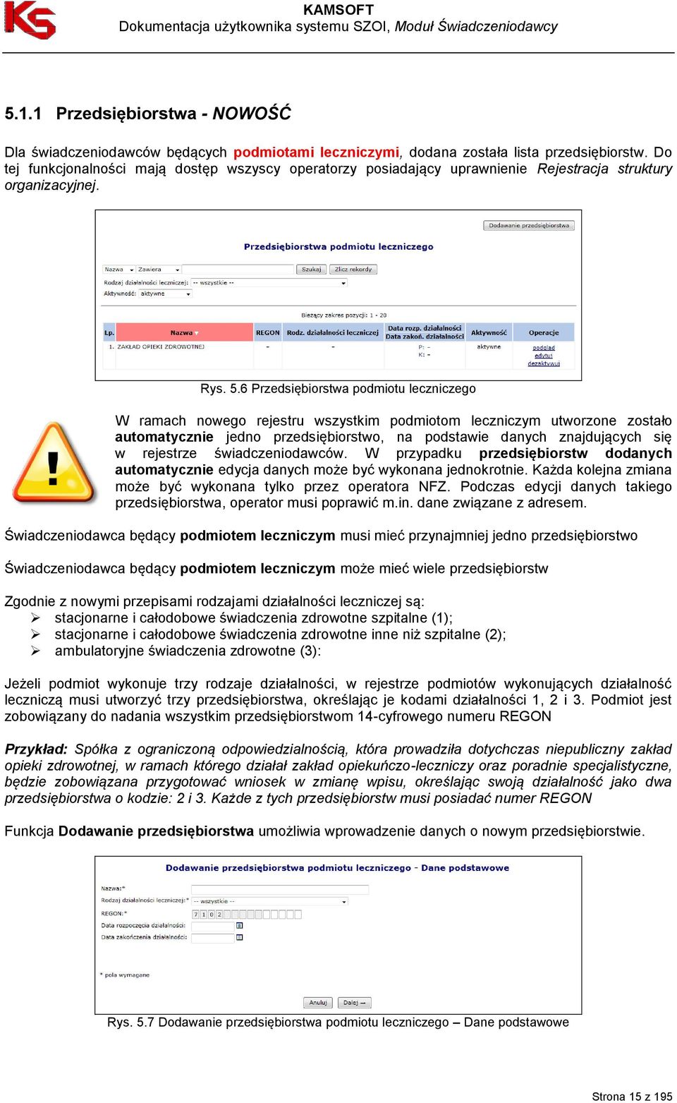 6 Przedsiębiorstwa podmiotu leczniczego W ramach nowego rejestru wszystkim podmiotom leczniczym utworzone zostało automatycznie jedno przedsiębiorstwo, na podstawie danych znajdujących się w