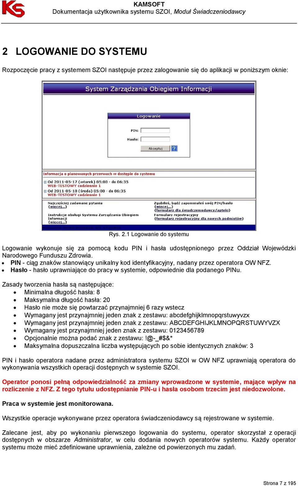 PIN - ciąg znaków stanowiący unikalny kod identyfikacyjny, nadany przez operatora OW NFZ. Hasło - hasło uprawniające do pracy w systemie, odpowiednie dla podanego PINu.