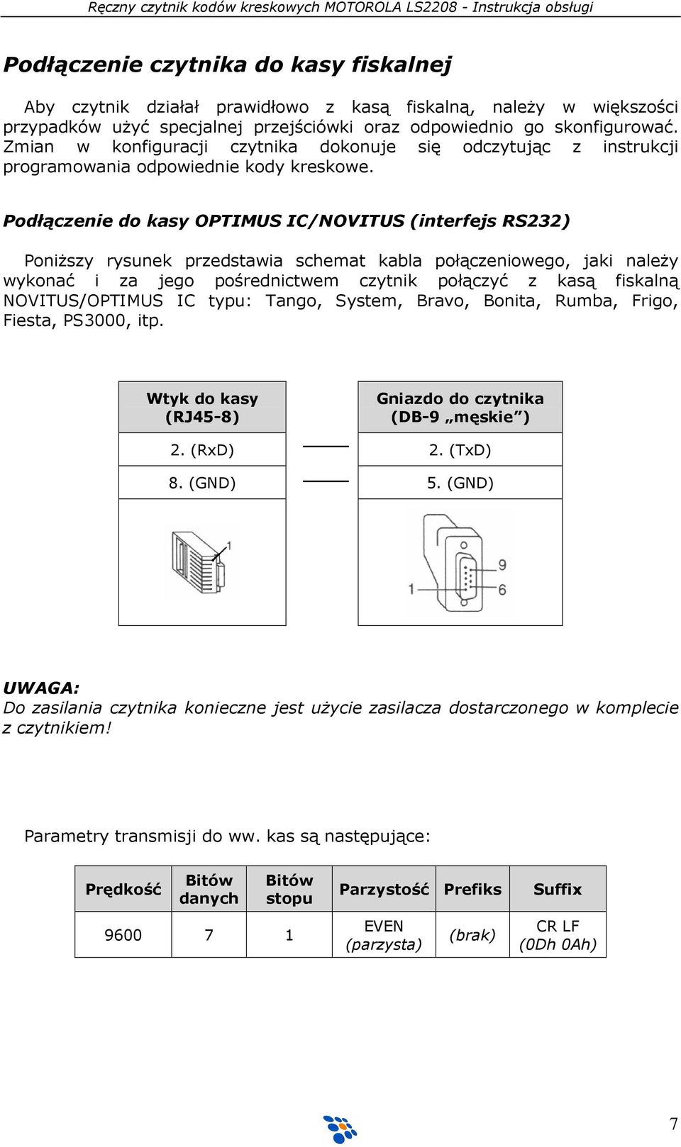 Podłączenie do kasy OPTIMUS IC/NOVITUS (interfejs RS232) PoniŜszy rysunek przedstawia schemat kabla połączeniowego, jaki naleŝy wykonać i za jego pośrednictwem czytnik połączyć z kasą fiskalną