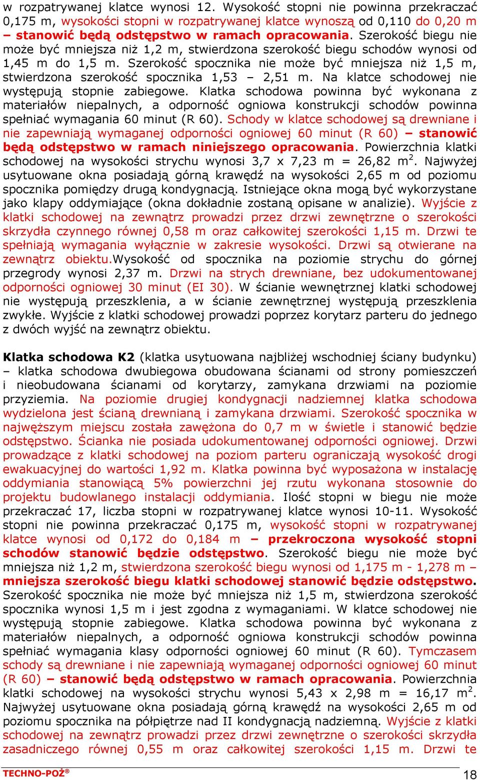 Szerokość spocznika nie może być mniejsza niż 1,5 m, stwierdzona szerokość spocznika 1,53 2,51 m. Na klatce schodowej nie występują stopnie zabiegowe.