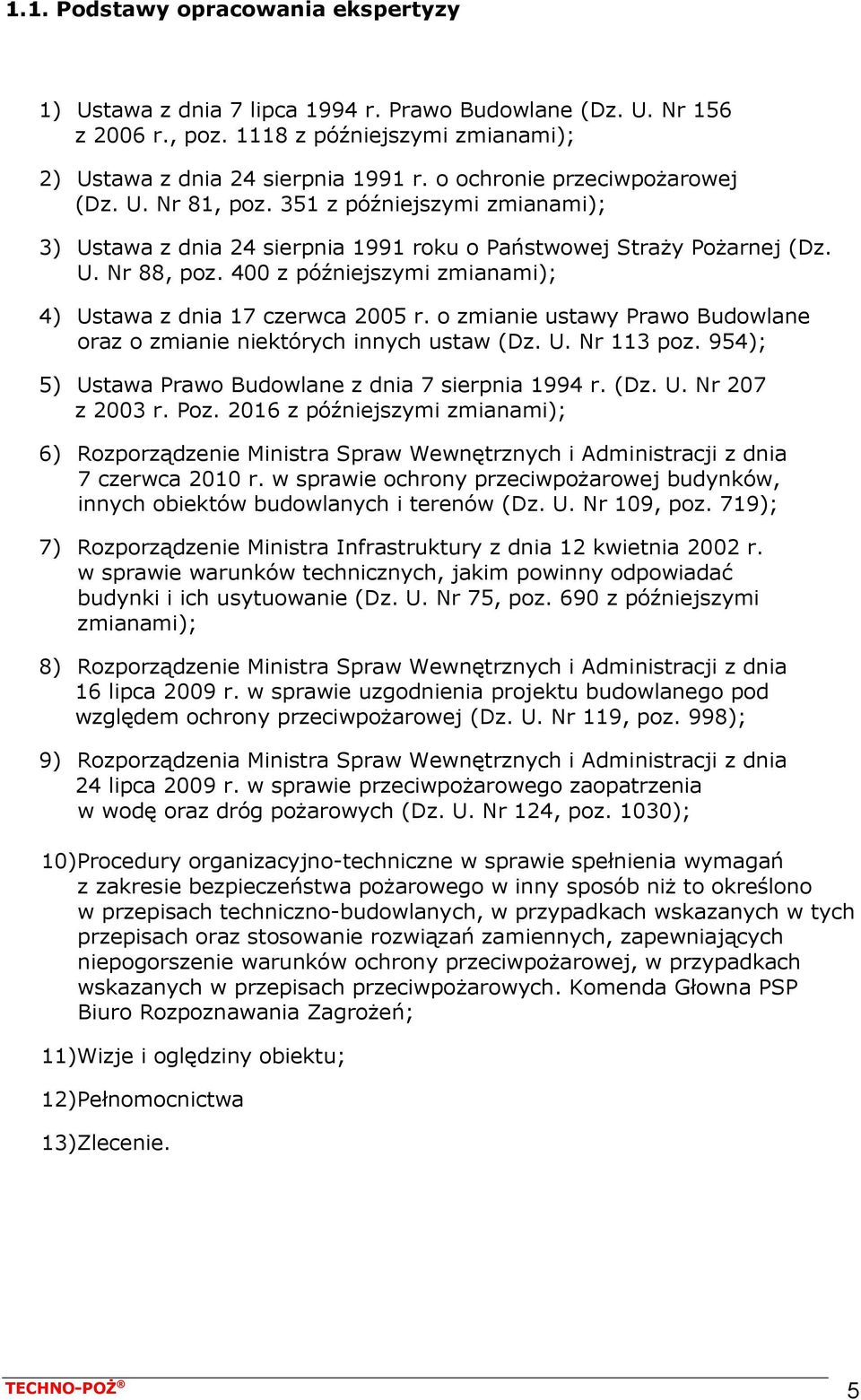 400 z późniejszymi zmianami); 4) Ustawa z dnia 17 czerwca 2005 r. o zmianie ustawy Prawo Budowlane oraz o zmianie niektórych innych ustaw (Dz. U. Nr 113 poz.