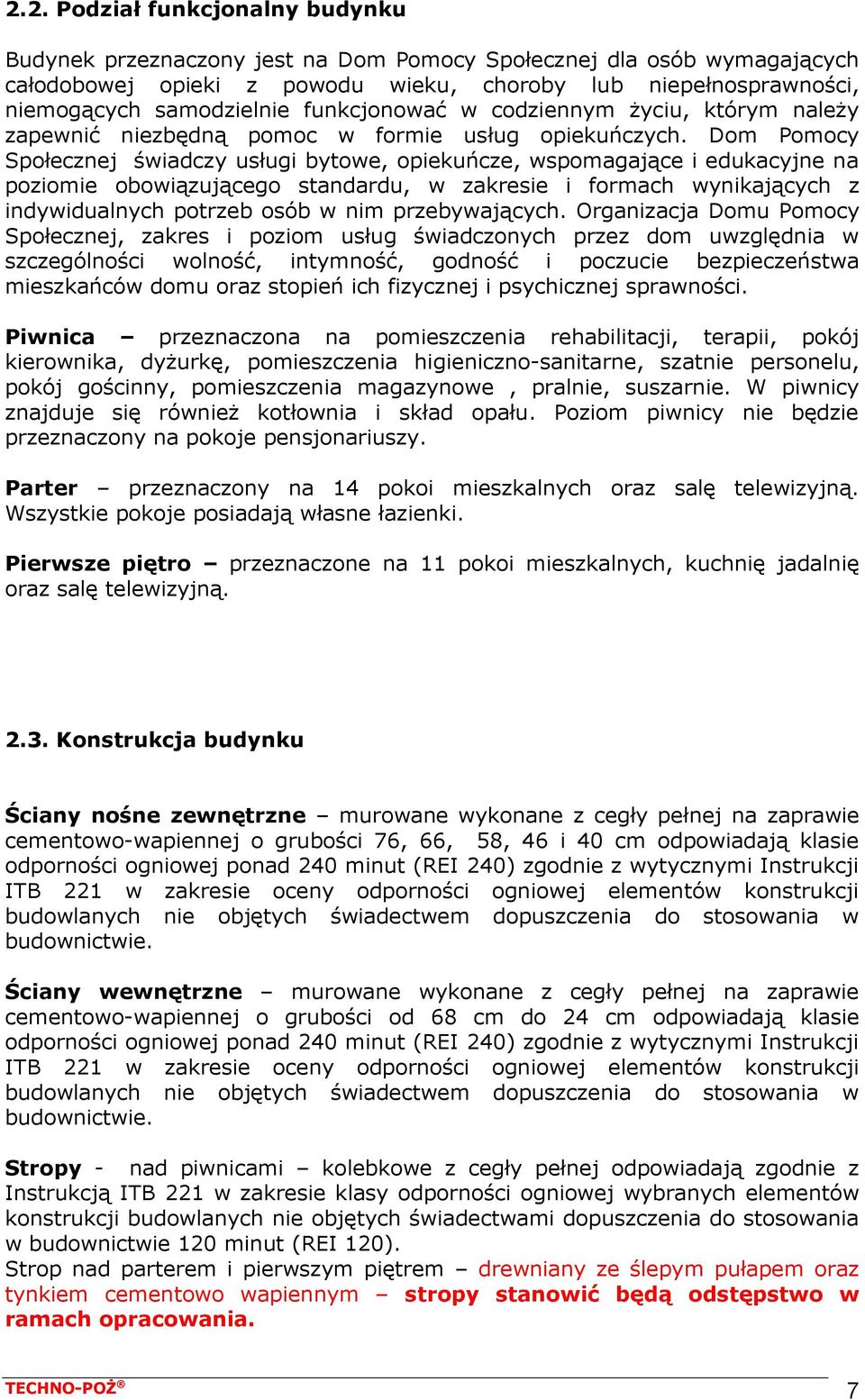 Dom Pomocy Społecznej świadczy usługi bytowe, opiekuńcze, wspomagające i edukacyjne na poziomie obowiązującego standardu, w zakresie i formach wynikających z indywidualnych potrzeb osób w nim