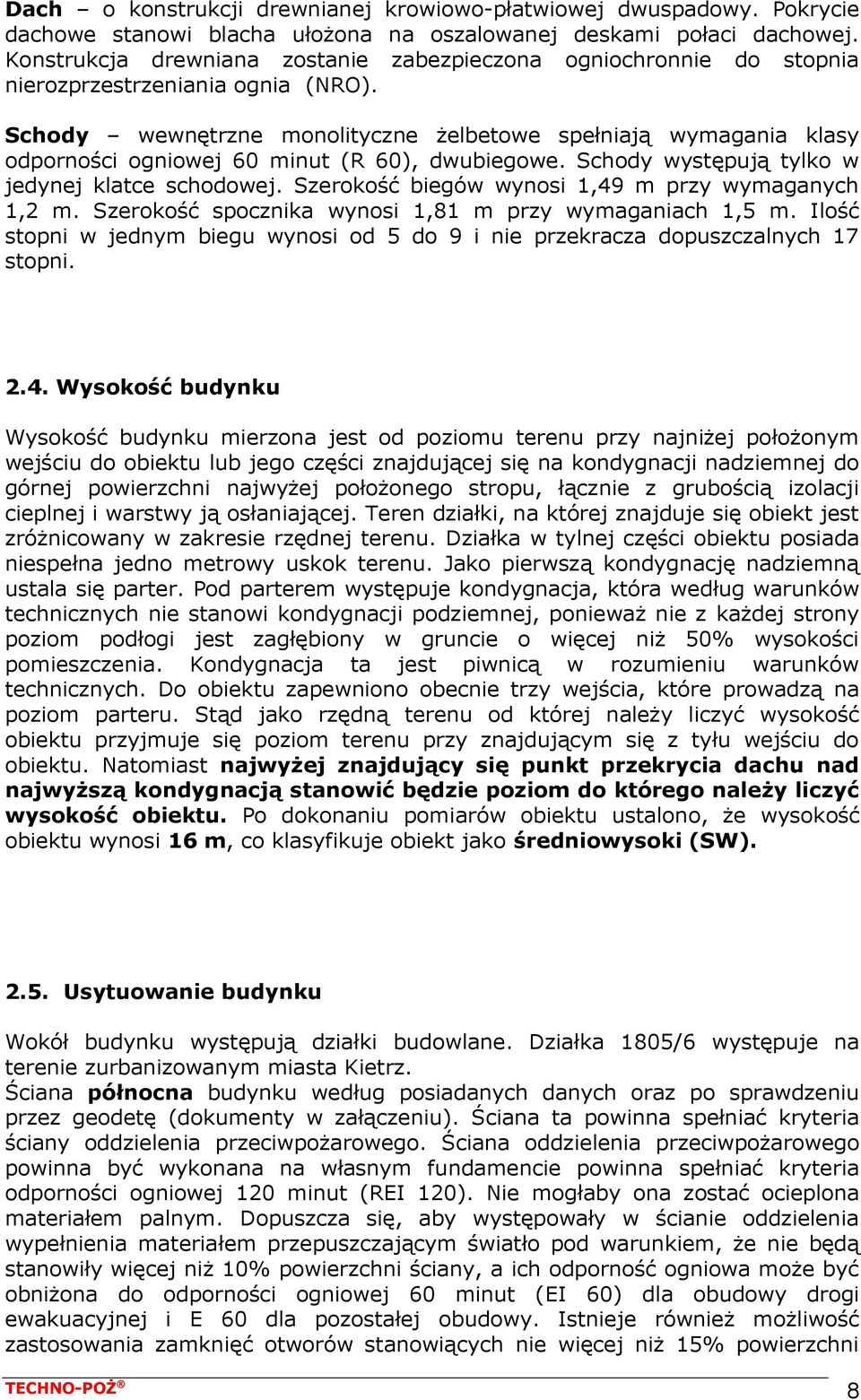 Schody wewnętrzne monolityczne żelbetowe spełniają wymagania klasy odporności ogniowej 60 minut (R 60), dwubiegowe. Schody występują tylko w jedynej klatce schodowej.