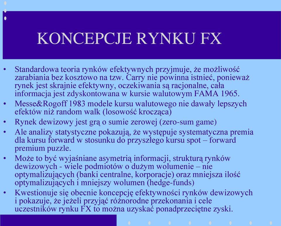 Messe&Rogoff 1983 modele kursu walutowego nie dawały lepszych efektów niż random walk (losowość krocząca) Rynek dewizowy jest grą o sumie zerowej (zero-sum game) Ale analizy statystyczne pokazują, że