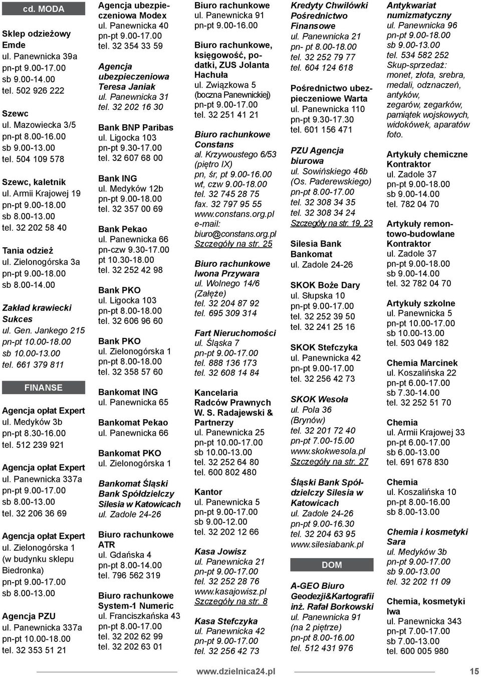 512 9 921 Agencja opłat Expert ul. Panewnicka 337a tel. 32 20 3 9 Agencja opłat Expert ul. Zielonogórska 1 (w budynku sklepu Biedronka) Agencja PZU ul. Panewnicka 337a tel. 32 353 51 21 Agencja ubezpieczeniowa Modex ul.