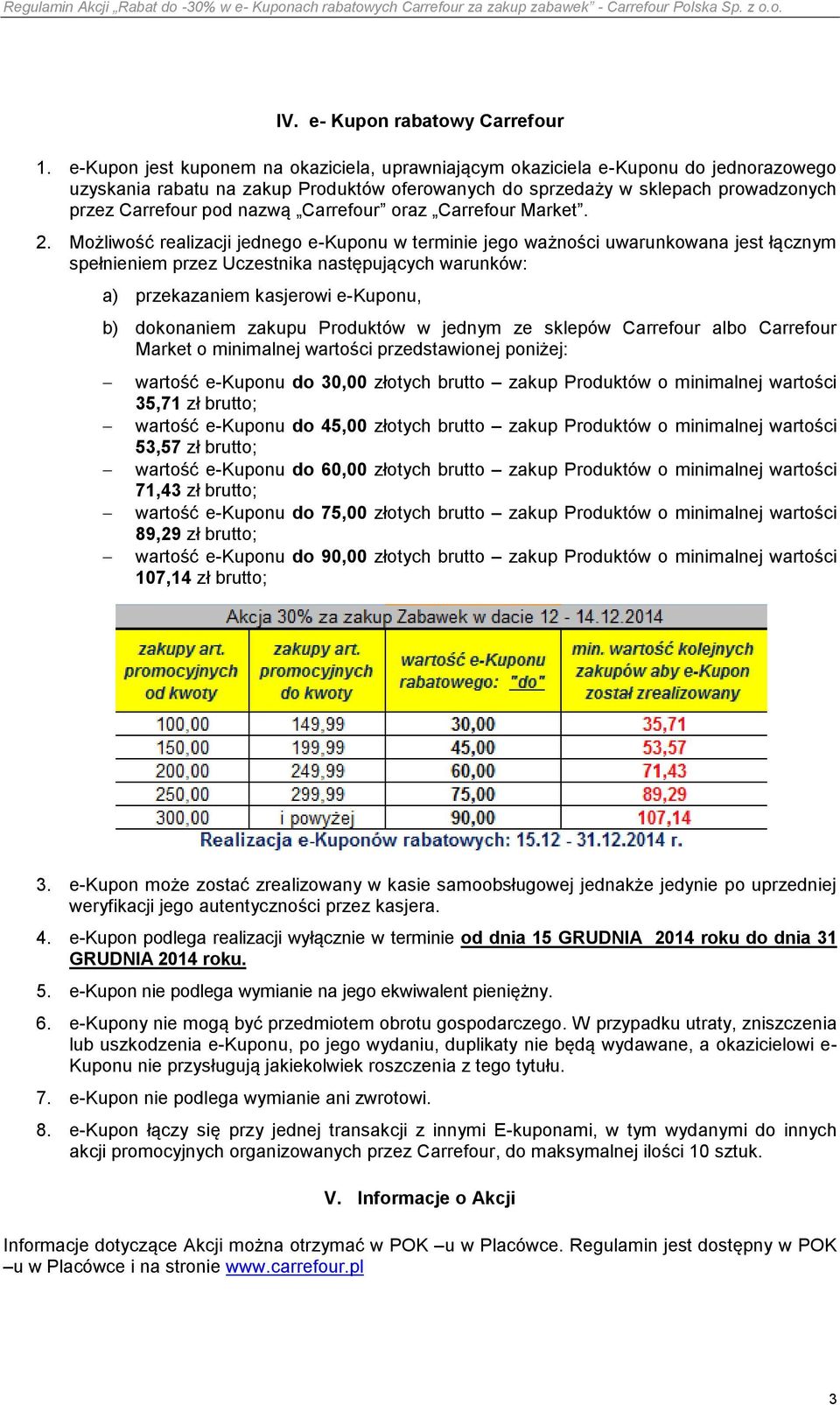 2. Możliwość realizacji jednego e-kuponu w terminie jego ważności uwarunkowana jest łącznym spełnieniem przez Uczestnika następujących warunków: a) przekazaniem kasjerowi e-kuponu, b) dokonaniem