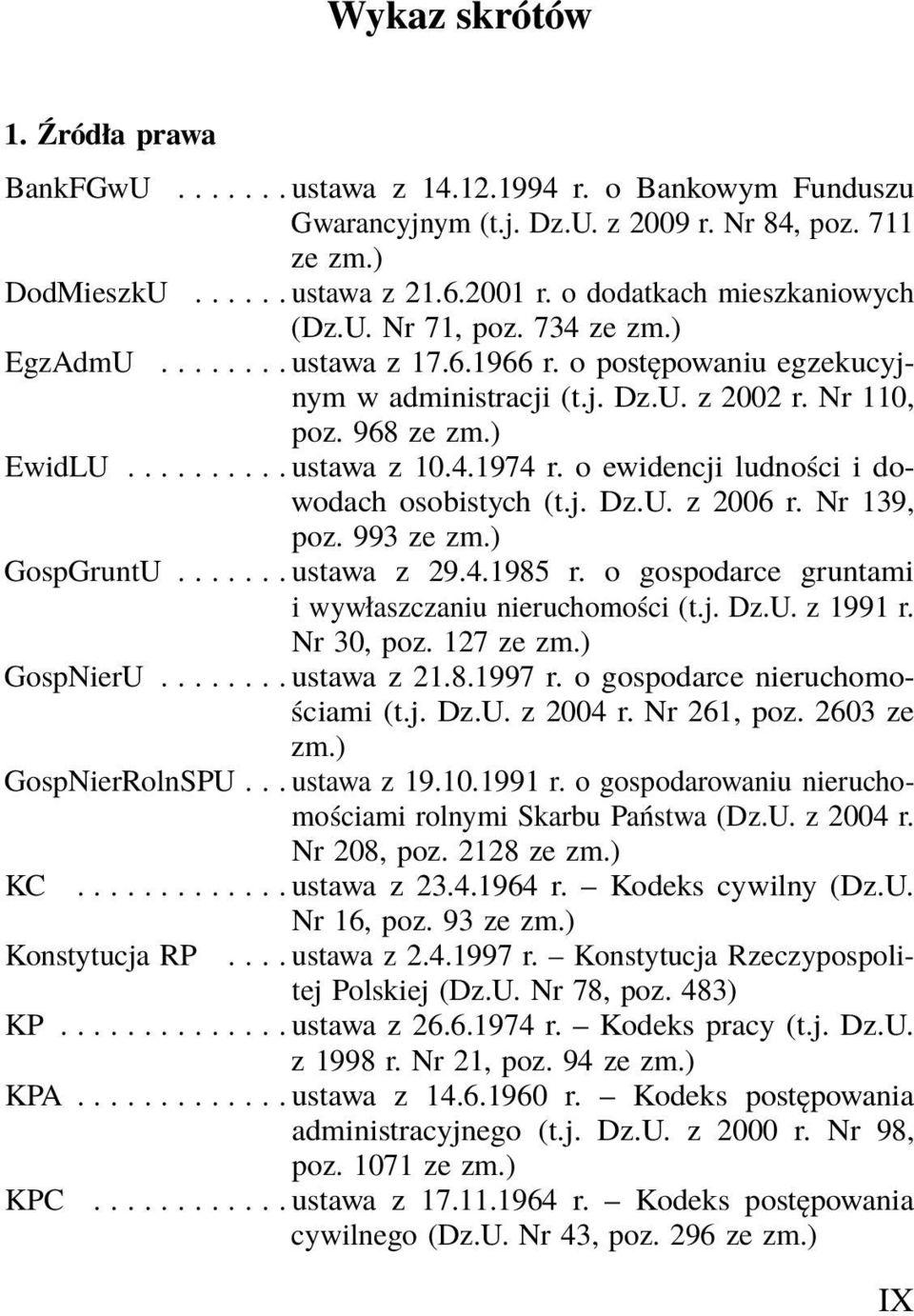 4.1974 r. o ewidencji ludności i dowodach osobistych (t.j. Dz.U. z 2006 r. Nr 139, poz. 993 ze zm.) GospGruntU....... ustawa z 29.4.1985 r. o gospodarce gruntami i wywłaszczaniu nieruchomości (t.j. Dz.U. z 1991 r.