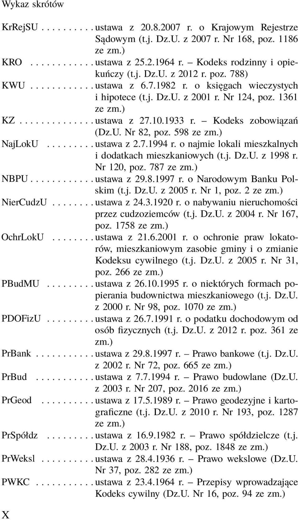 10.1933 r. Kodeks zobowiązań (Dz.U. Nr 82, poz. 598 ze zm.) NajLokU......... ustawa z 2.7.1994 r. o najmie lokali mieszkalnych i dodatkach mieszkaniowych (t.j. Dz.U. z 1998 r. Nr 120, poz. 787 ze zm.