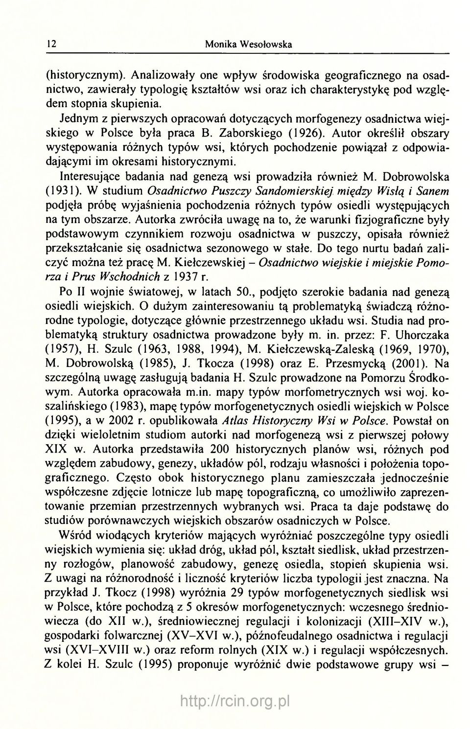 Autor określił obszary występowania różnych typów wsi, których pochodzenie powiązał z odpowiadającymi im okresami historycznymi. Interesujące badania nad genezą wsi prowadziła również M.